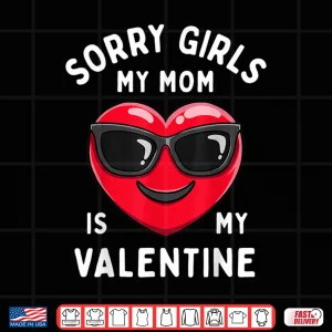 Design Valentines Day Boys Sorry Girls My Mom Is My Valentine Funny Shirt