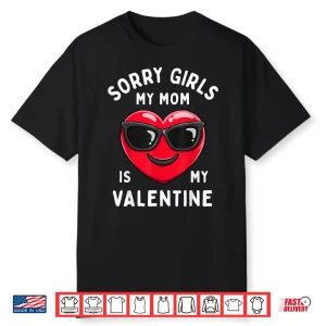 Valentines Day Boys Sorry Girls My Mom Is My Valentine Funny Shirt