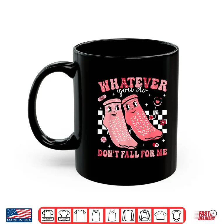 Mug Valentine Whatever You Do DonT Fall For Me Rn Pct Cna Nurse Shirt