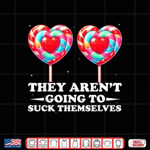 Design They ArenT Going To Suck Themselves Valentine Inappropriate Shirt