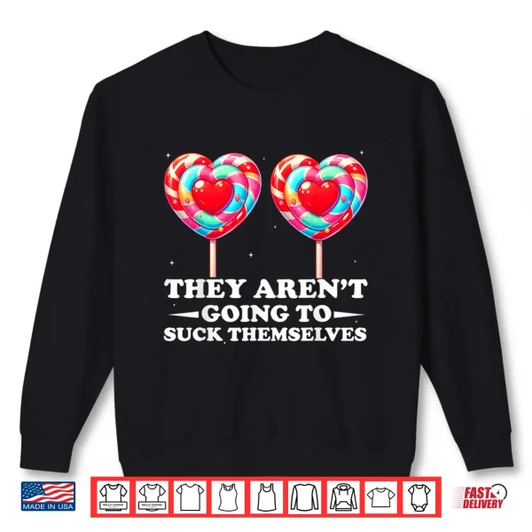 Sweatshirt They ArenT Going To Suck Themselves Valentine Inappropriate Shirt