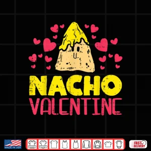 Design Nacho Valentine Funny Valentines Day Food Pun Mexican Gift Shirt