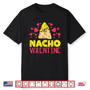 Nacho Valentine Funny Valentines Day Food Pun Mexican Gift Shirt