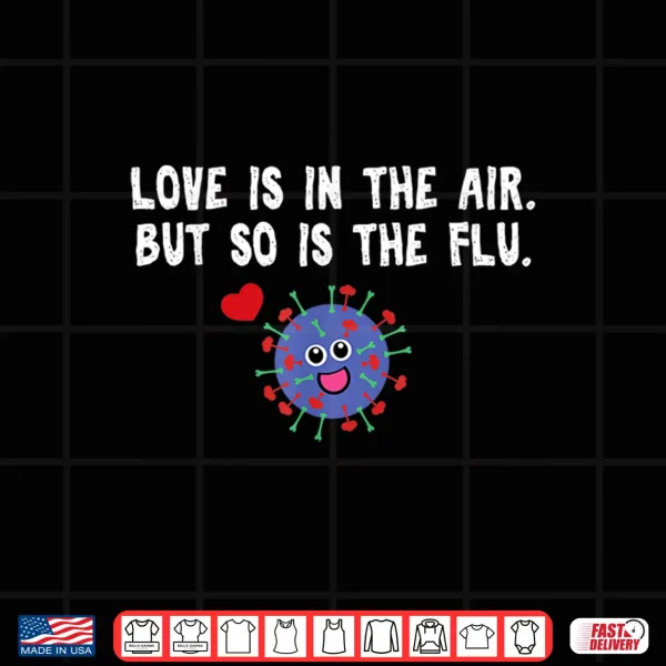 Design Love Is In The Air But So Is The Flu Funny Valentine Shirt
