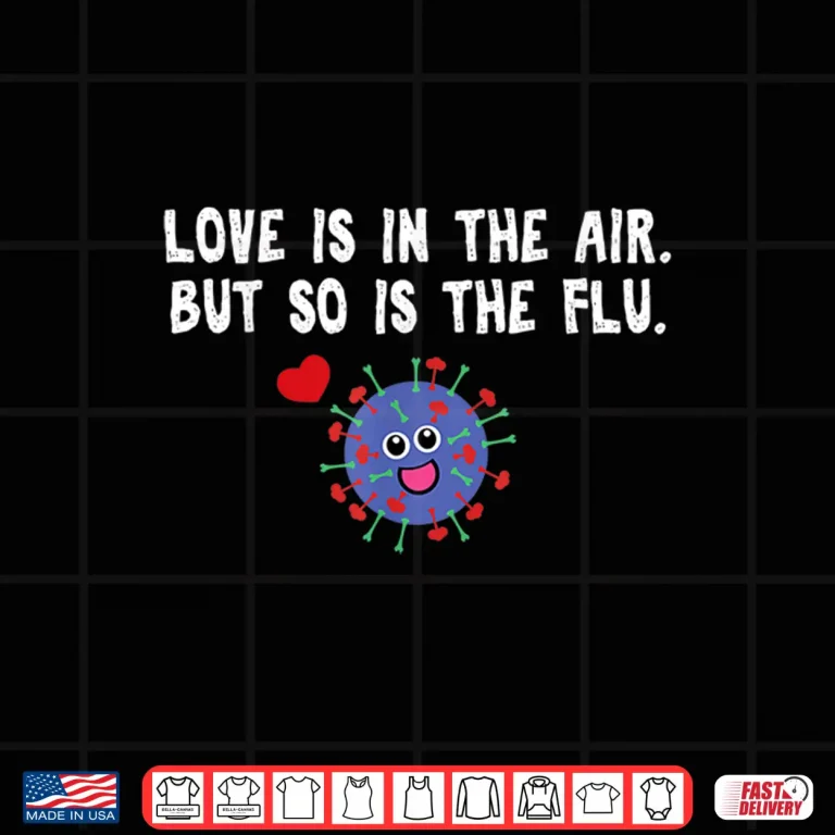 Design Love Is In The Air But So Is The Flu Funny Valentine Shirt