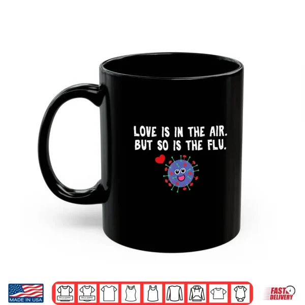 Mug Love Is In The Air But So Is The Flu Funny Valentine Shirt