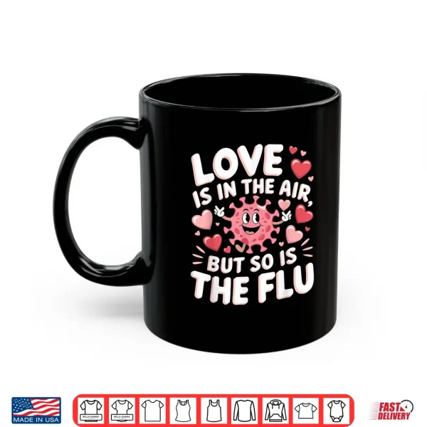Mug Love Is In The Air But So Is The Flu Funny Valentine Nurse Shirt