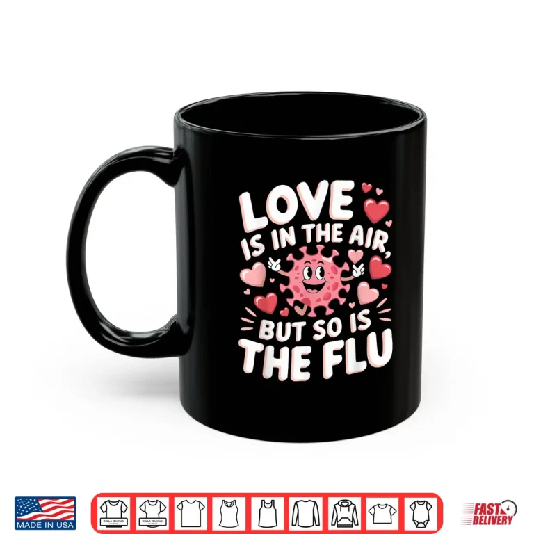 Mug Love Is In The Air But So Is The Flu Funny Valentine Nurse Shirt