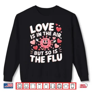 Sweatshirt Love Is In The Air But So Is The Flu Funny Valentine Nurse Shirt