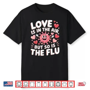 Love Is In The Air But So Is The Flu Funny Valentine Nurse Shirt
