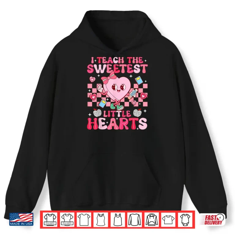 Hoodie I Teach The Sweetest Little Heart Teacher Valentines Day Shirt