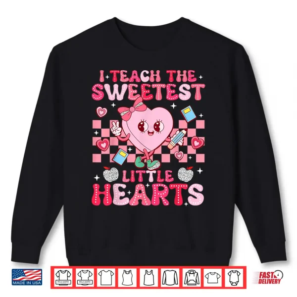 Sweatshirt I Teach The Sweetest Little Heart Teacher Valentines Day Shirt