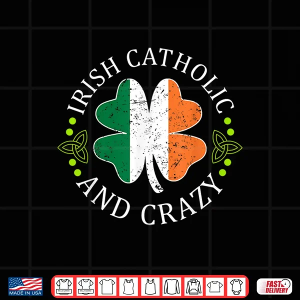 Design Funny St Patricks Day Gift Irish Catholic And Crazy Shamrock Shirt