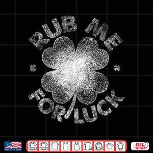 Design Funny Rub Me For Luck Shirt Funny St PatrickS Day Men Women Shirt
