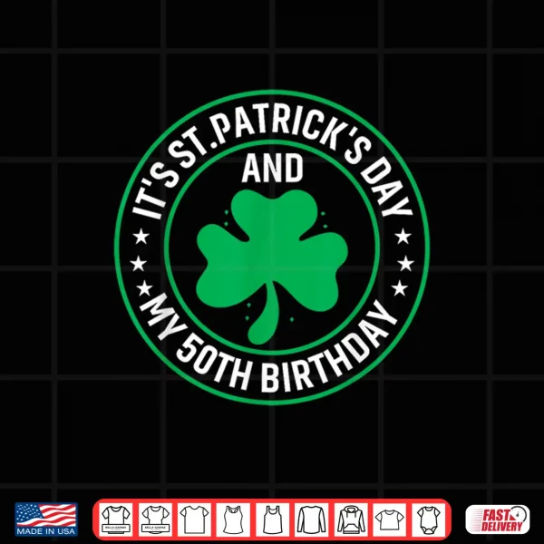 Design ItS St PatrickS Day My 50Th Birthday 50 Years Old Shirt