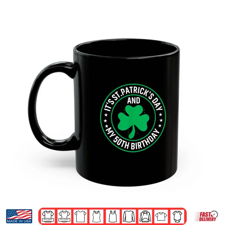 Mug ItS St PatrickS Day My 50Th Birthday 50 Years Old Shirt