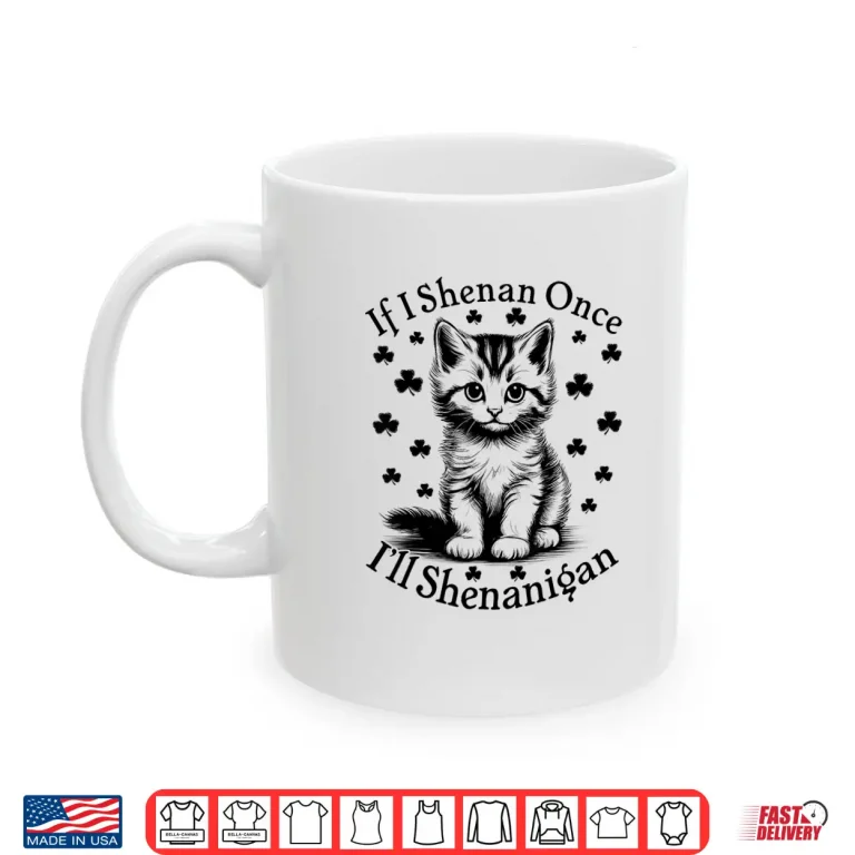 Mug If I Shenan Once ILl Shenanigan Funny Cat St PatrickS Day Shirt