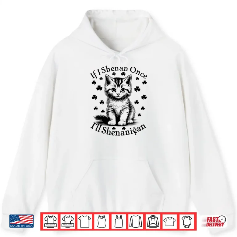 Hoodie If I Shenan Once ILl Shenanigan Funny Cat St PatrickS Day Shirt