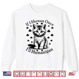 Sweatshirt If I Shenan Once ILl Shenanigan Funny Cat St PatrickS Day Shirt