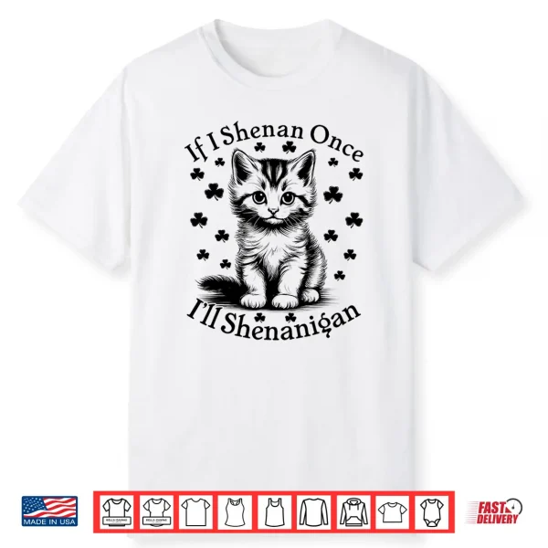 If I Shenan Once I’Ll Shenanigan Funny Cat St Patrick’S Day Shirt