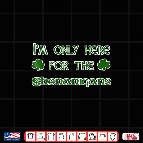 Design IM Only Here For The Shenanigans Shirt St PatrickS Day