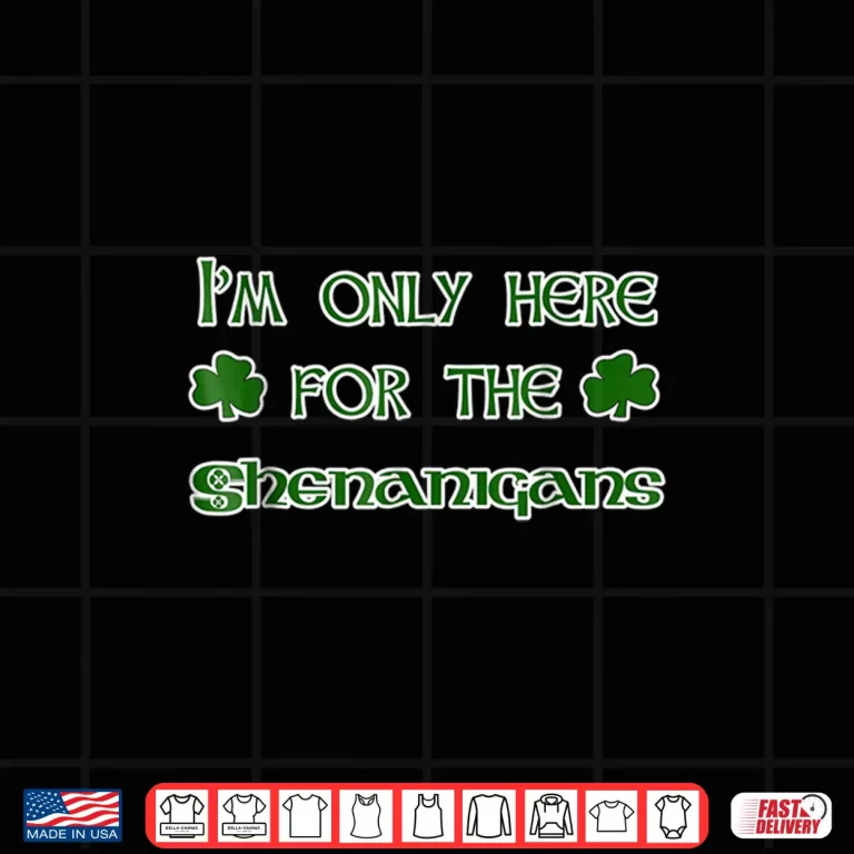 Design IM Only Here For The Shenanigans Shirt St PatrickS Day