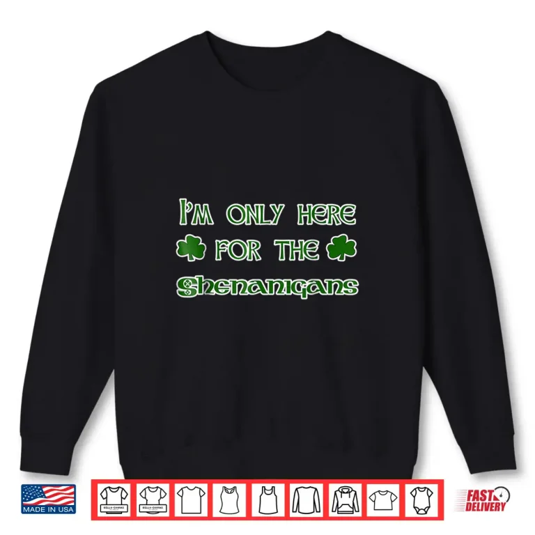 Sweatshirt IM Only Here For The Shenanigans Shirt St PatrickS Day