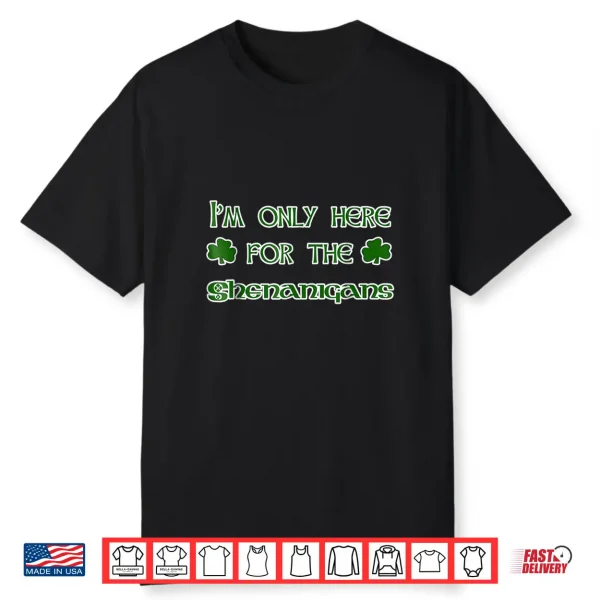 I’M Only Here For The Shenanigans Shirt St Patrick’S Day