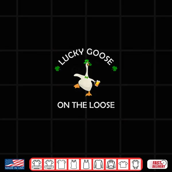 Design Funny Lucky Goose On The Loose St. Patrick Day Shenanigans Shirt