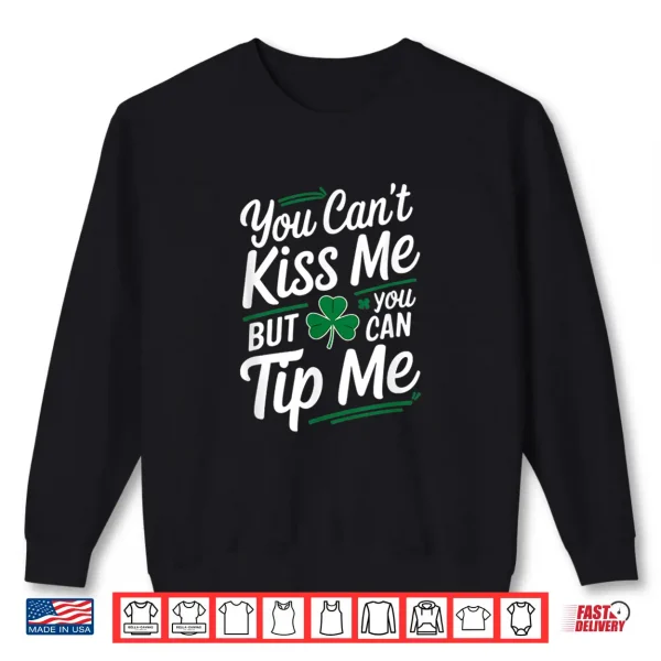 Sweatshirt CanT Kiss Me Tip Me Irish Bartender Funny Shirt