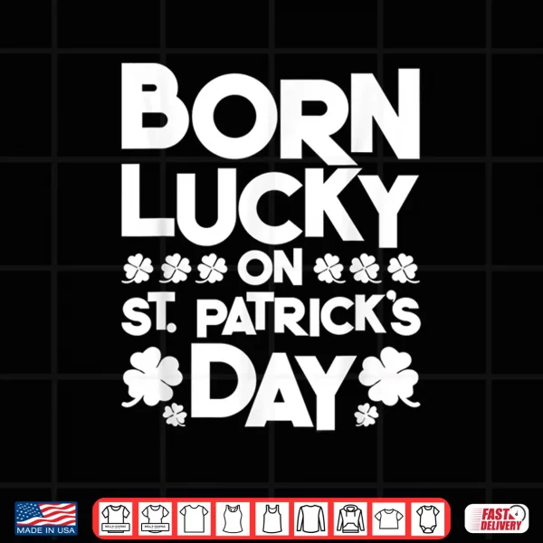 Design Born Lucky On St. PatrickS Day Irish Clover Birthday Bday Shirt
