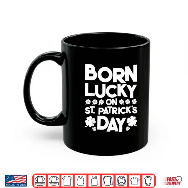 Mug Born Lucky On St. PatrickS Day Irish Clover Birthday Bday Shirt