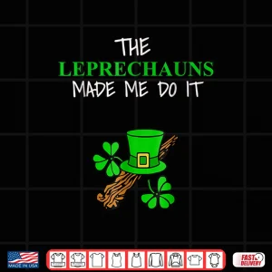Design The Leprechauns Made Me Do It Shirt