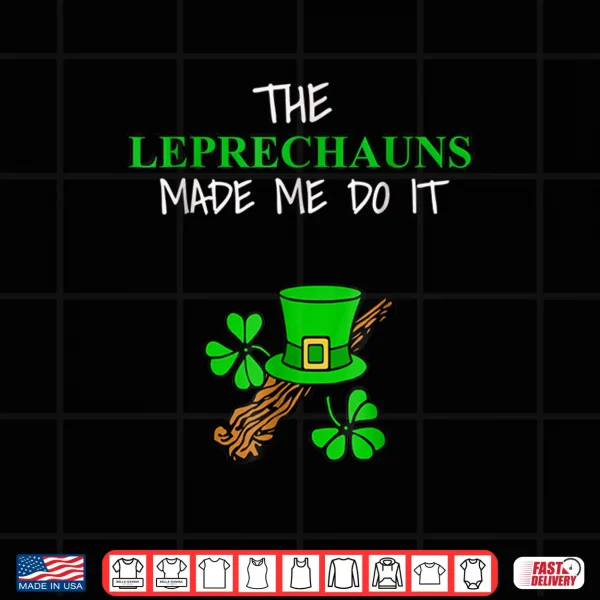 Design The Leprechauns Made Me Do It Shirt