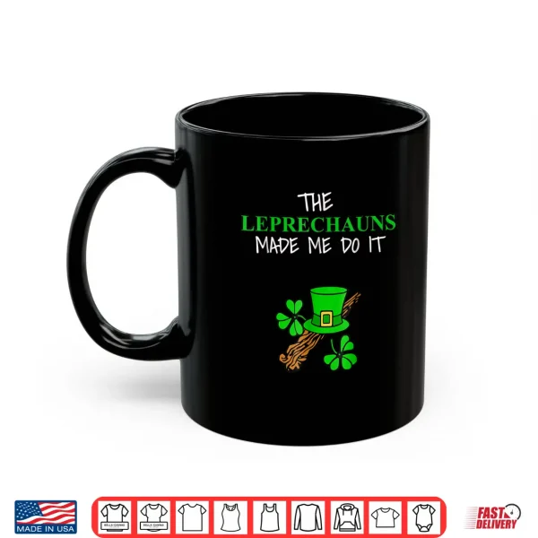 Mug The Leprechauns Made Me Do It Shirt