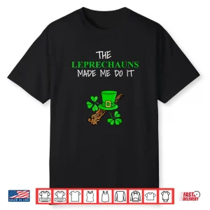 The Leprechauns Made Me Do It  Shirt