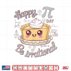 Design Happy Pi Day Be Irrational Cute Math Geek Funny Kawaii Pie Shirt