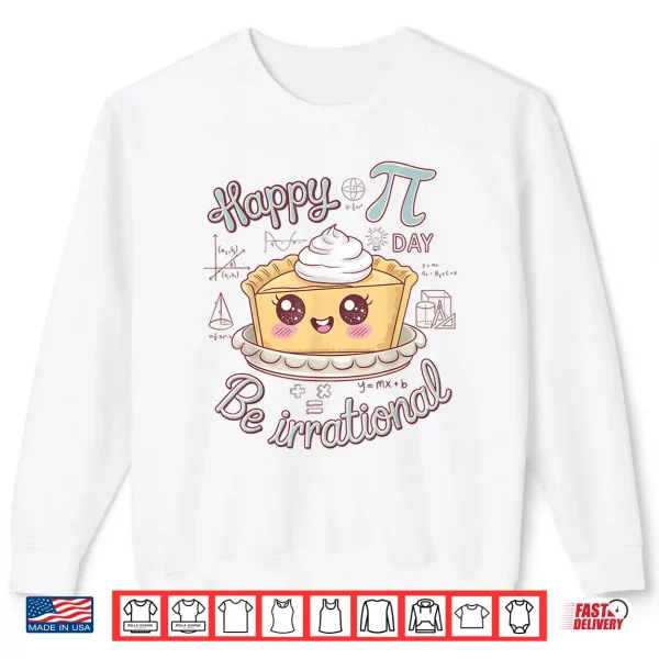 Sweatshirt Happy Pi Day Be Irrational Cute Math Geek Funny Kawaii Pie Shirt