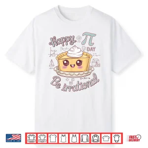Happy Pi Day Be Irrational Cute Math Geek Funny Kawaii Pie Shirt