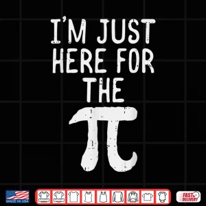 Design Funny Pi Day Shirt Im Just Here For The Pie Math Geek Gift Shirt