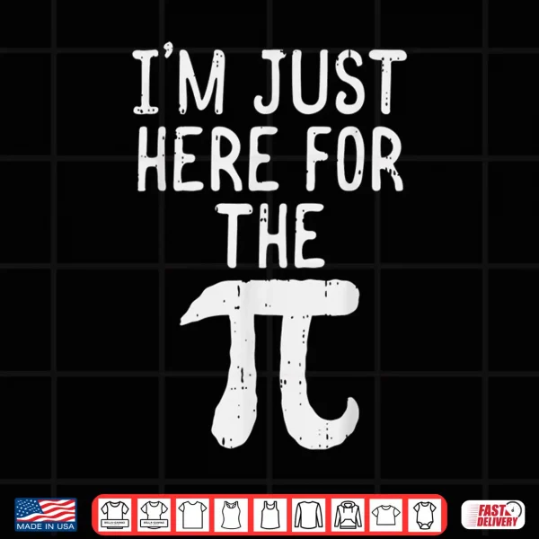 Design Funny Pi Day Shirt Im Just Here For The Pie Math Geek Gift Shirt