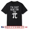 Funny Pi Day Shirt Im Just Here For The Pie Math Geek Gift Shirt