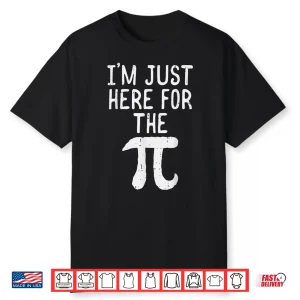 Funny Pi Day Shirt Im Just Here For The Pie Math Geek Gift Shirt
