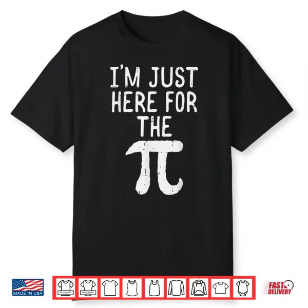 Funny Pi Day Shirt Im Just Here For The Pie Math Geek Gift Shirt
