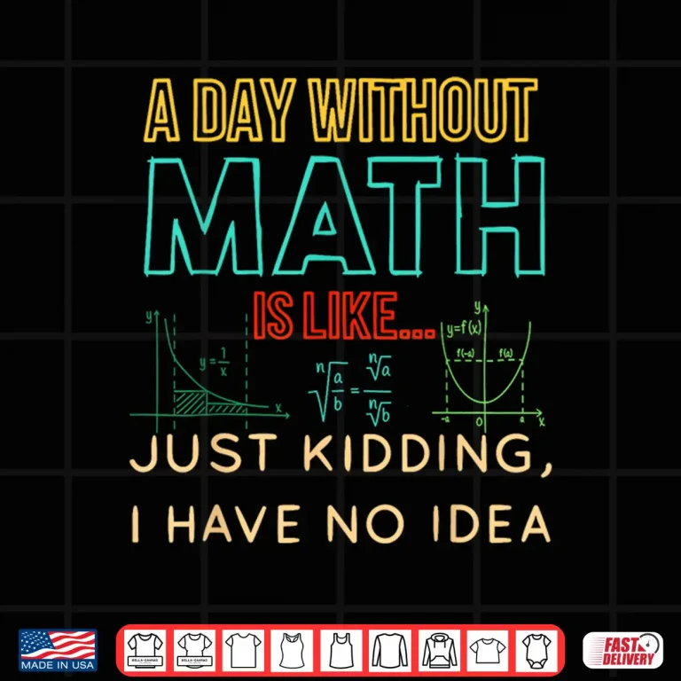 Design A Day Without Math Is Like Just Kidding Funny Pi Day Shirt