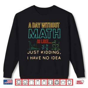 Sweatshirt A Day Without Math Is Like Just Kidding Funny Pi Day Shirt