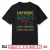 A Day Without Math Is Like Just Kidding Funny Pi Day Shirt