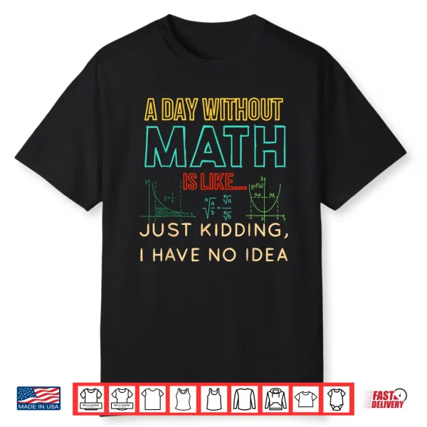 A Day Without Math Is Like Just Kidding Funny Pi Day Shirt