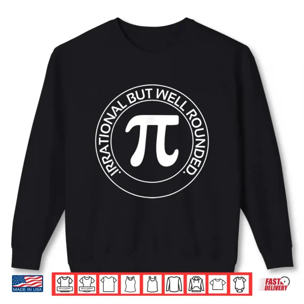 Sweatshirt Irrational But Well Rounded Funny Pi Day Teacher Women Men Shirt