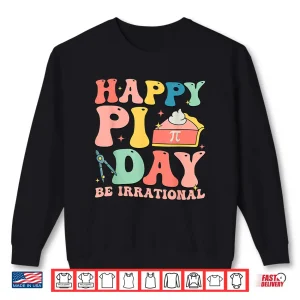 Sweatshirt Happy Pi Day 3.14 Be Irrational Cute Mathematic Math Teacher Shirt